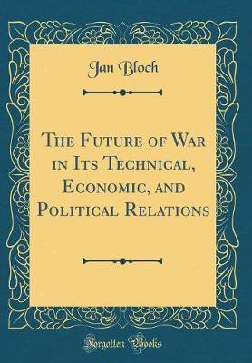 The Future of War in Its Technical, Economic, and Political Relations (Classic Reprint)(English, Hardcover, Bloch Jan)