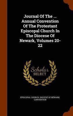 Journal Of The ... Annual Convention Of The Protestant Episcopal Church In The Diocese Of Newark, Volumes 20-22(English, Hardcover, unknown)