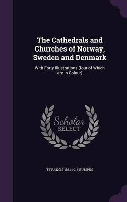 The Cathedrals and Churches of Norway, Sweden and Denmark(English, Hardcover, Bumpus T Francis 1861-1916)