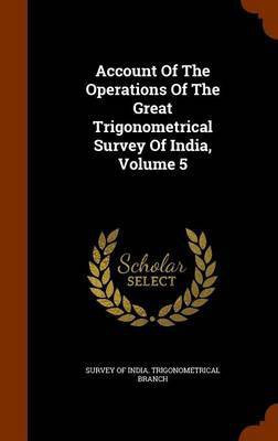 Account Of The Operations Of The Great Trigonometrical Survey Of India, Volume 5(English, Hardcover, unknown)