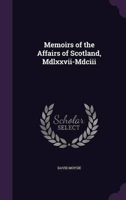 Memoirs of the Affairs of Scotland, Mdlxxvii-Mdciii(English, Hardcover, Moysie David)