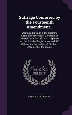 Suffrage Conferred by the Fourteenth Amendment.-(English, Hardcover, Riddle Albert Gallatin)