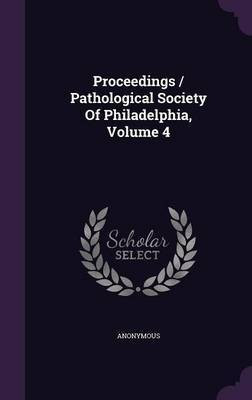 Proceedings / Pathological Society Of Philadelphia, Volume 4(English, Hardcover, Anonymous)