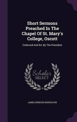 Short Sermons Preached In The Chapel Of St. Mary's College, Oscott(English, Hardcover, Northcote James Spencer)