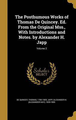 The Posthumous Works of Thomas De Quincey. Ed. From the Original Mss., With Introductions and Notes. by Alexander H. Japp; Volume 2(English, Hardcover, unknown)