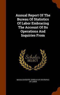 Annual Report Of The Bureau Of Statistics Of Labor Embracing The Account Of Its Operations And Inquiries From(English, Hardcover, unknown)