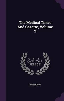 The Medical Times And Gazette, Volume 2(English, Hardcover, Anonymous)