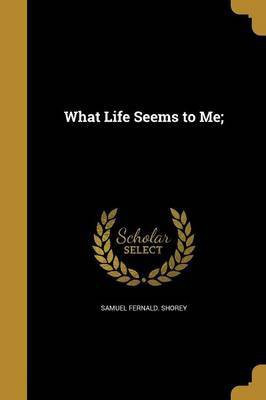 What Life Seems to Me;(English, Paperback, Shorey Samuel Fernald)