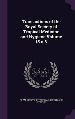 Transactions of the Royal Society of Tropical Medicine and Hygiene Volume 15 n.8(English, Hardcover, unknown)