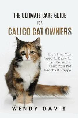 The Ultimate Care Guide For Calico Cat Owners(English, Paperback, Davis Wendy)