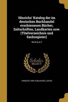 Hinrichs' Katalog der im deutschen Buchhandel erschienenen Bucher, Zeitschriften, Landkarten usw. (Titelverzeichnis und Sachregister); Band 8, pt.2(German, Paperback, unknown)