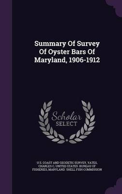 Summary Of Survey Of Oyster Bars Of Maryland, 1906-1912(English, Hardcover, C Yates Charles)