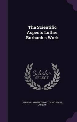 The Scientific Aspects Luther Burbank's Work(English, Hardcover, David Starr Jordan Vernon Lyman Kellogg)