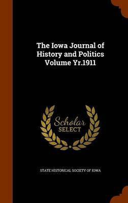 The Iowa Journal of History and Politics Volume Yr.1911(English, Hardcover, unknown)