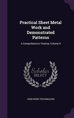 Practical Sheet Metal Work and Demonstrated Patterns(English, Hardcover, Teschmacher John Henry)