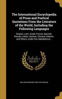The International Encyclopedia of Prose and Poetical Quotations From the Literature of the World, Including the Following Languages(English, Hardcover, Walsh William Shepard 1854-1919) The International Encyclopedia of Prose and Poetical Quotations From the Literature of the World, Including the Following Languages(English, Hardcover, Walsh William Shepard 1854-1919)