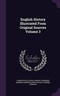 English History Illustrated From Original Sources Volume 3(English, Hardcover, Figgis John Neville)
