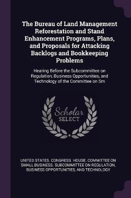 The Bureau of Land Management Reforestation and Stand Enhancement Programs, Plans, and Proposals for Attacking Backlogs and Bookkeeping Problems(English, Paperback, unknown)