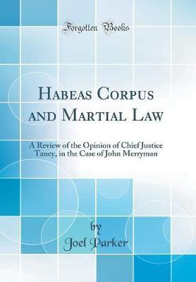 Habeas Corpus and Martial Law: A Review of the Opinion of Chief Justice Taney, in the Case of John Merryman (Classic Reprint)(English, Hardcover, Parker Joel)