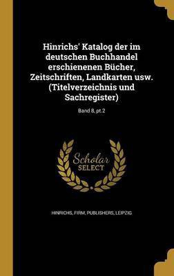 Hinrichs' Katalog der im deutschen Buchhandel erschienenen Bucher, Zeitschriften, Landkarten usw. (Titelverzeichnis und Sachregister); Band 8, pt.2(German, Hardcover, unknown)