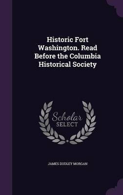 Historic Fort Washington. Read Before the Columbia Historical Society(English, Hardcover, Morgan James Dudley)