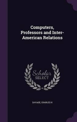 Computers, Professors and Inter-American Relations(English, Hardcover, Savage Charles H)