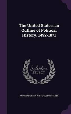 The United States; an Outline of Political History, 1492-1871(English, Hardcover, White Andrew Dickson)
