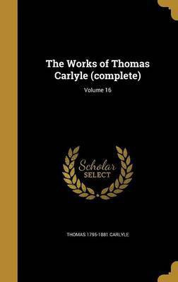 The Works of Thomas Carlyle (complete); Volume 16(English, Hardcover, Carlyle Thomas 1795-1881)
