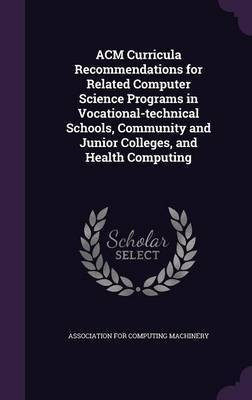 ACM Curricula Recommendations for Related Computer Science Programs in Vocational-technical Schools, Community and Junior Colleges, and Health Computing(English, Hardcover, unknown) ACM Curricula Recommendations for Related Computer Science Programs in Vocational-technical Schools, Community and Junior Colleges, and Health Computing(English, Hardcover, unknown)