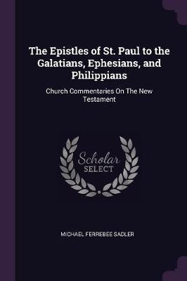 The Epistles of St. Paul to the Galatians, Ephesians, and Philippians(English, Paperback, Sadler Michael Ferrebee)
