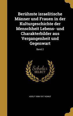 Beruehmte israelitische Maenner und Frauen in der Kulturgeschichte der Menschheit Lebens- und Charakterbilder aus Vergangenheit und Gegenwart; Band 2(German, Hardcover, Kohut Adolf 1848-1917)