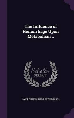 The Influence of Hemorrhage Upon Metabolism ..(English, Hardcover, unknown)