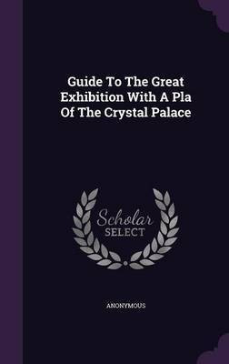 Guide To The Great Exhibition With A Pla Of The Crystal Palace(English, Hardcover, Anonymous)