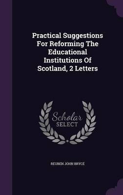 Practical Suggestions For Reforming The Educational Institutions Of Scotland, 2 Letters(English, Hardcover, Bryce Reuben John)