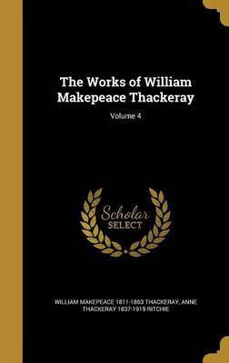 The Works of William Makepeace Thackeray; Volume 4(English, Hardcover, Thackeray William Makepeace 1811-1863)