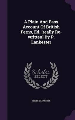 A Plain And Easy Account Of British Ferns, Ed. [really Re-written] By P. Lankester(English, Hardcover, Lankester Phebe)