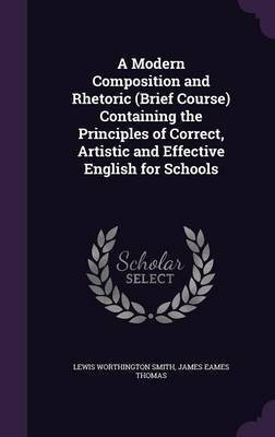 A Modern Composition and Rhetoric (Brief Course) Containing the Principles of Correct, Artistic and Effective English for Schools(English, Hardcover, Smith Lewis Worthington)