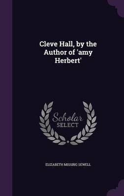 Cleve Hall, by the Author of 'amy Herbert'(English, Hardcover, Sewell Elizabeth Missing)