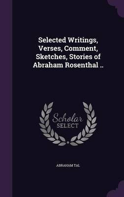 Selected Writings, Verses, Comment, Sketches, Stories of Abraham Rosenthal ..(English, Hardcover, Tal Abraham)