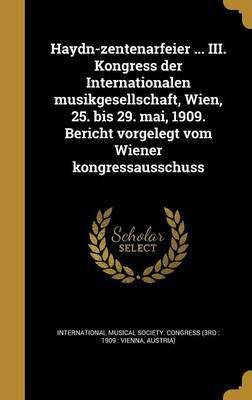 Haydn-zentenarfeier ... III. Kongress der Internationalen musikgesellschaft, Wien, 25. bis 29. mai, 1909. Bericht vorgelegt vom Wiener kongressausschuss(German, Hardcover, unknown)