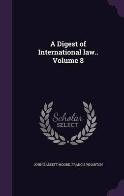 A Digest of International law.. Volume 8(English, Hardcover, Moore John Bassett)