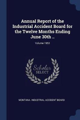 Annual Report of the Industrial Accident Board for the Twelve Months Ending June 30th ..; Volume 1953(English, Paperback, unknown)