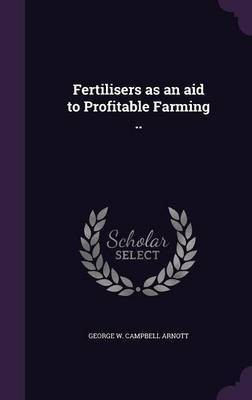 Fertilisers as an aid to Profitable Farming ..(English, Hardcover, Arnott George W Campbell)