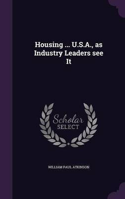 Housing ... U.S.A., as Industry Leaders see It(English, Hardcover, Atkinson William Paul)
