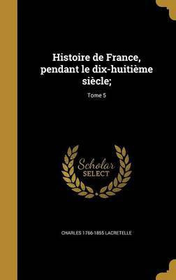 Histoire de France, pendant le dix-huitieme siecle;; Tome 5(French, Hardcover, Lacretelle Charles 1766-1855)