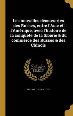 Les nouvelles decouvertes des Russes, entre l'Asie et l'Amerique, avec l'histoire de la conquete de la Siberie & du commerce des Russes & des Chinois(French, Hardcover, Coxe William 1747-1828)
