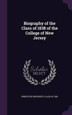 Biography of the Class of 1838 of the College of New Jersey(English, Hardcover, unknown)