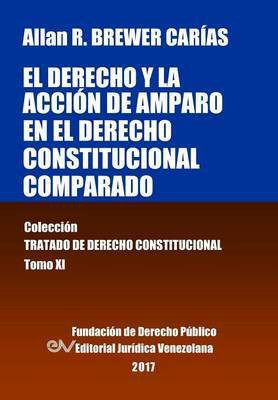 El derecho y la accion de amparo en el derecho constitucional comparado. Tomo XI. Coleccion Tratado de Derecho Constitucional(Spanish, Paperback, Brewer-Carias Allan R)
