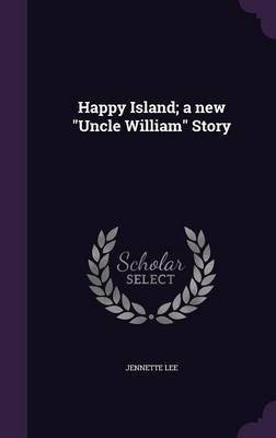 Happy Island; a new Uncle William Story(English, Hardcover, Lee Jennette)