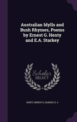 Australian Idylls and Bush Rhymes, Poems by Ernest G. Henty and E.A. Starkey(English, Hardcover, Henty Ernest G)
